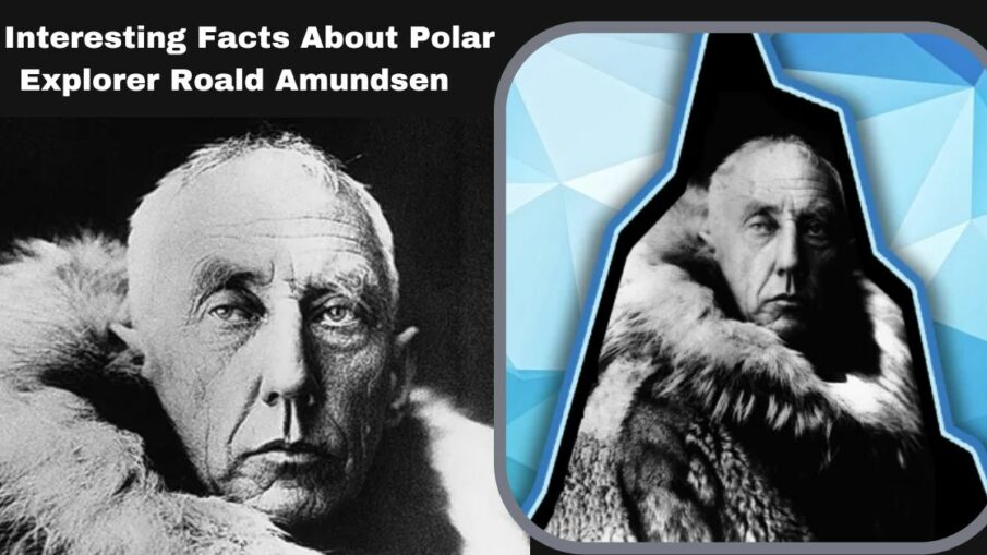 8 Interesting Facts About Polar Explorer Roald Amundsen