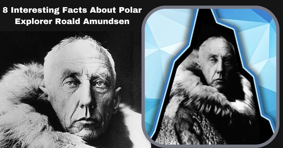 8 Interesting Facts About Polar Explorer Roald Amundsen