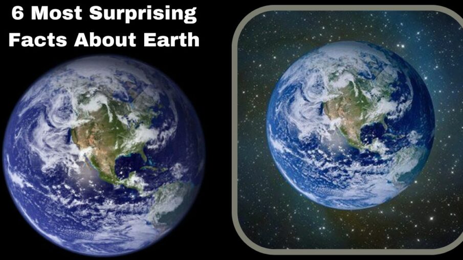 6 Most Surprising Facts About Earth