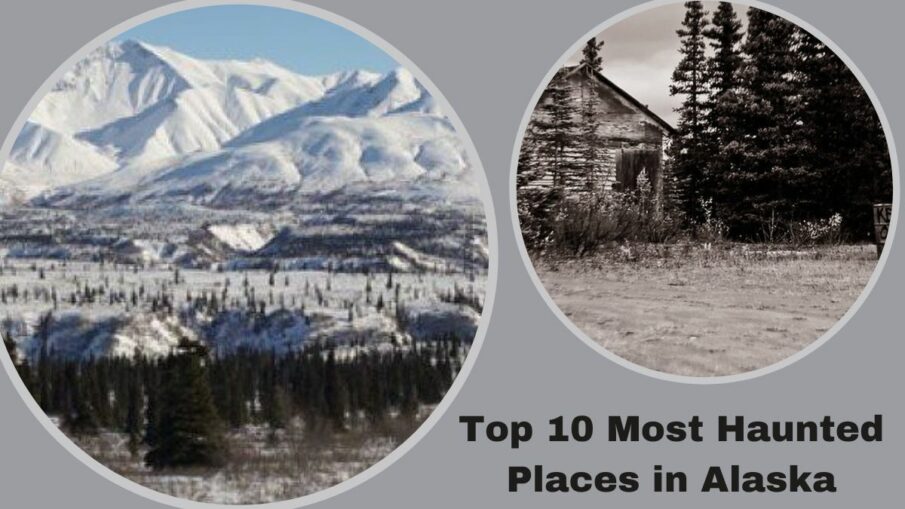 Top 10 Most Haunted Places in Alaska